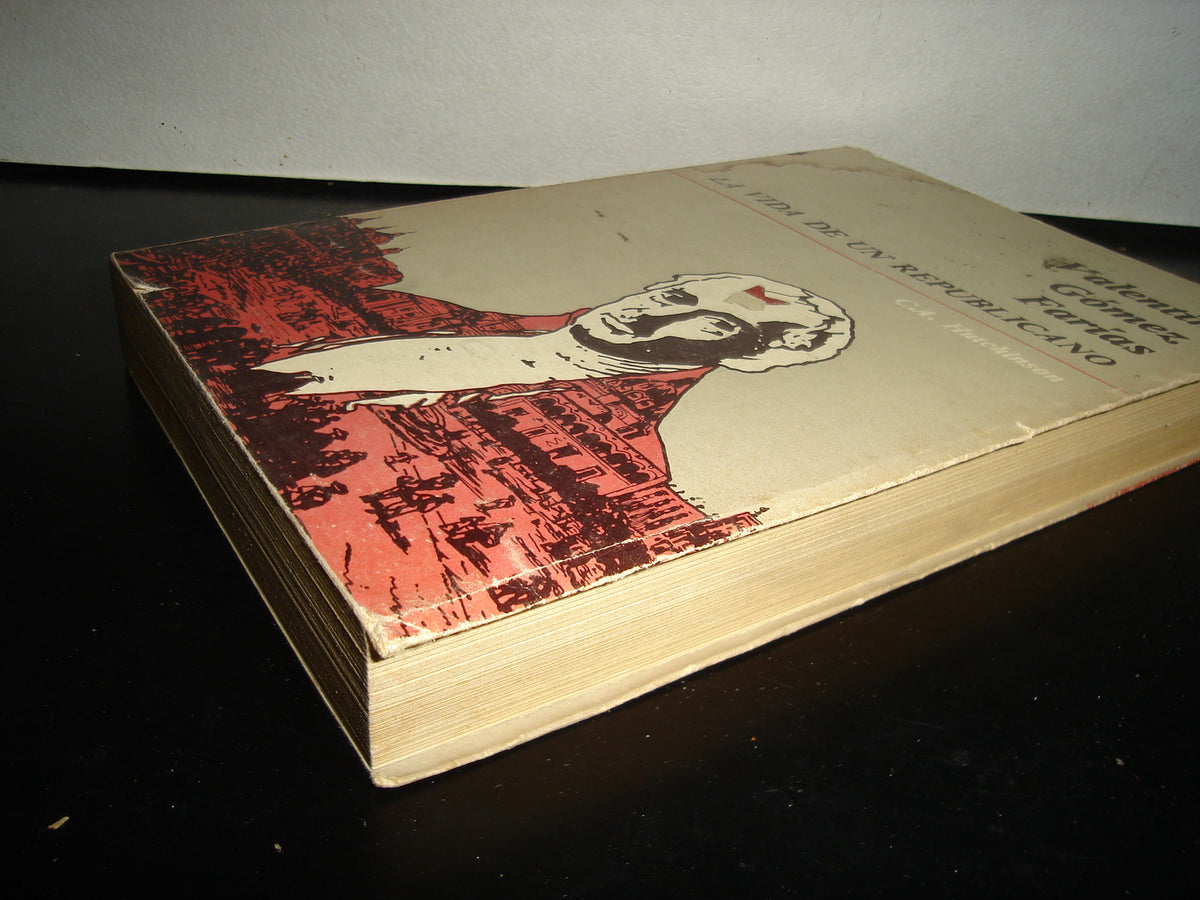 168- Valentín Gomez Farías. La Vida De Un Republicano - C. A. Hutchinson