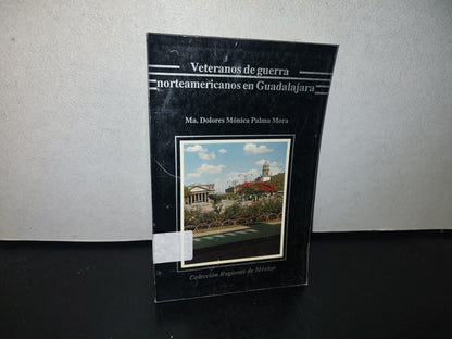 101- Veteranos De Guerra Norteamericanos En Guadalajara. Ma. Dolores Mónica Palma Mora. 1A. Ed. 1990