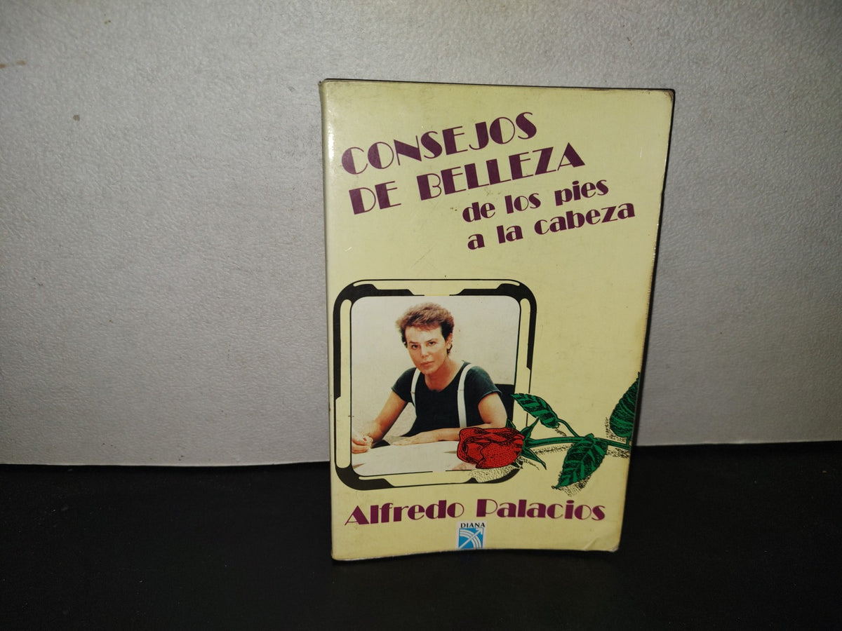 199- Consejos De Belleza De Los Pies A La Cabeza - Alfredo Palacios. Editorial Diana - 1993