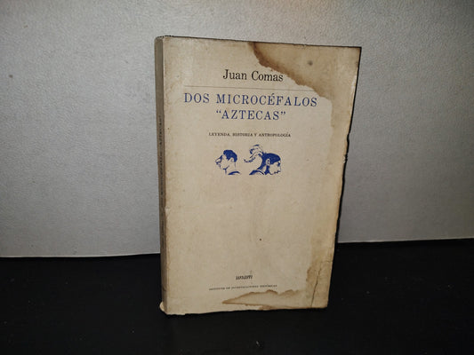 200- Dos Microcéfalos ”Aztecas”. Leyenda, Historia Y Antropología - Juan Comas. Unam. Instituto De Investigaciones Históricas. Primera Edición, 1968