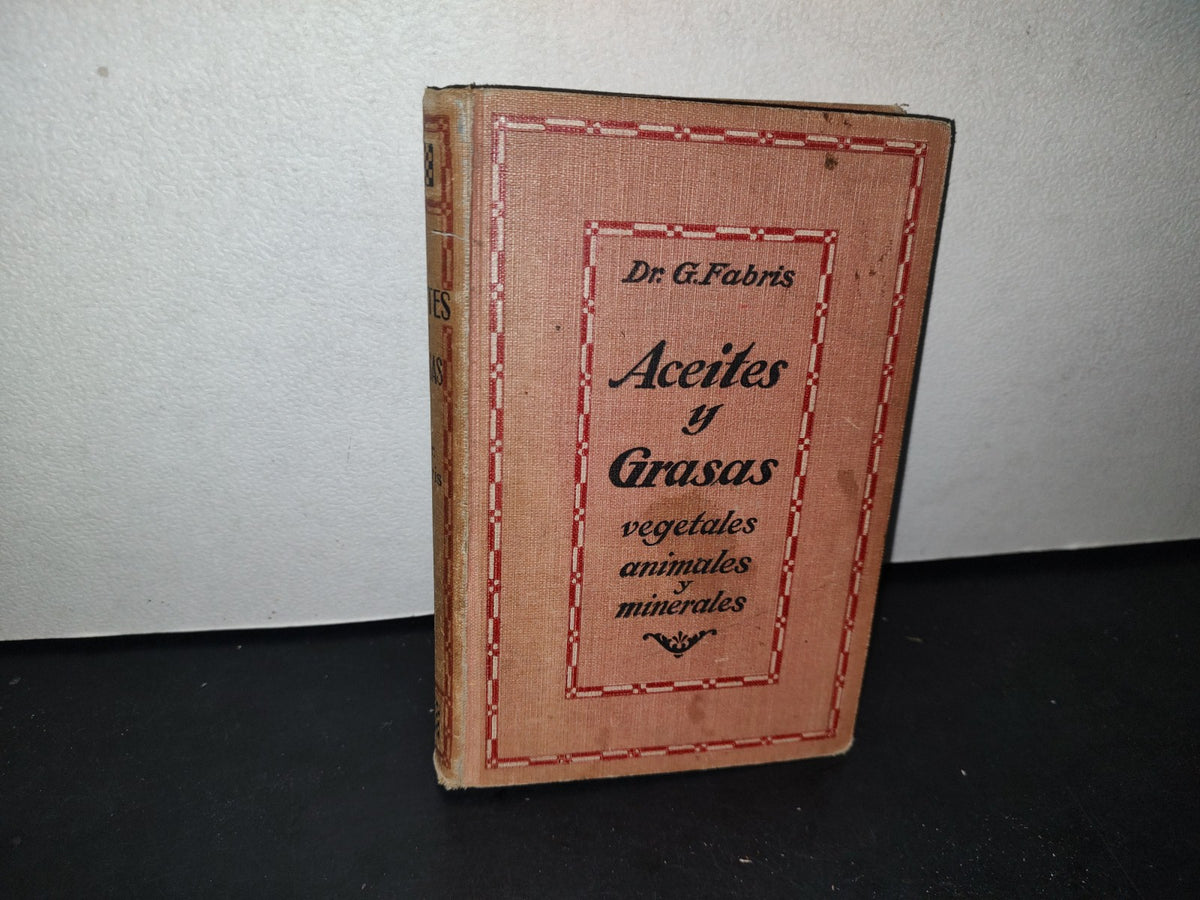 166- Aceites Y Grasas Vegetales, Animales Y Minerales - Dr. Guido Fabris - Barcelona. Gustavo Gili, Editor, 1919