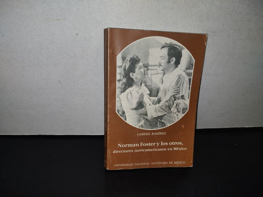 100- Norman Foster Y Los Otros, Directores Norteamericanos En México - Gabriel Ramírez. Universidad Nacional Autónoma De México - Primera Edición 1992