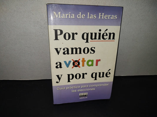 199- Por Quién Vamos A Votar Y Por Qué. Guía Práctica Para Comprender Las Elecciones - María De Las Heras - Nuevo Siglo Aguilar. Primera Edición: Marzo De 2006