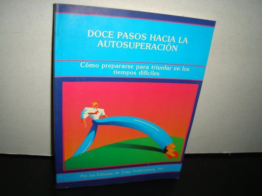 1- Doce Pasos Hacia La Autosuperación. Cómo Prepararse Para Triunfar En Los Tiempos Difíciles. Crisp Publications