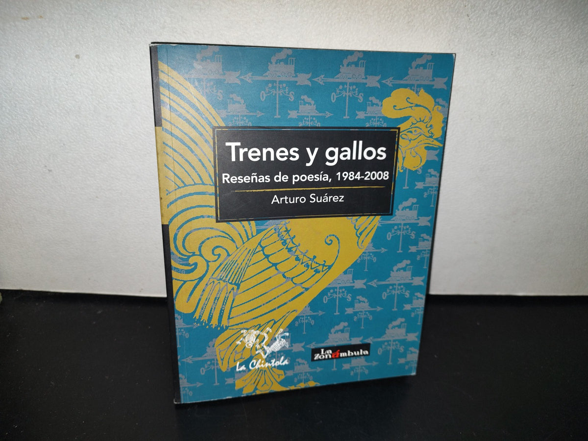 118- Trenes Y Gallos. Reseñas De Poesía, 1984-2008 - Arturo Suárez - La Zonámbula - Primera Edición, 2011