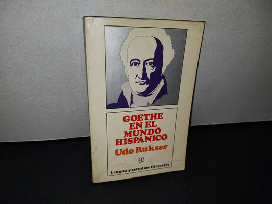 75- Goethe En El Mundo Hispánico - Udo Rukser - Lengua Y Estudios Literarios. Fondo De Cultura Económica, Primera Edición 1977