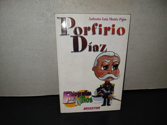 201- Porfirio Díaz - Antonio Luis Muñiz Pajín - Biografías Para Niños Selector - 1A. Ed. 2004