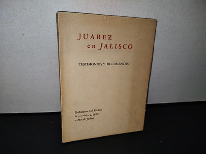 195- Juárez En Jalisco. Testimonios Y Documentos - Gobierno Del Estado, Guadalajara 1A. Ed. 1972