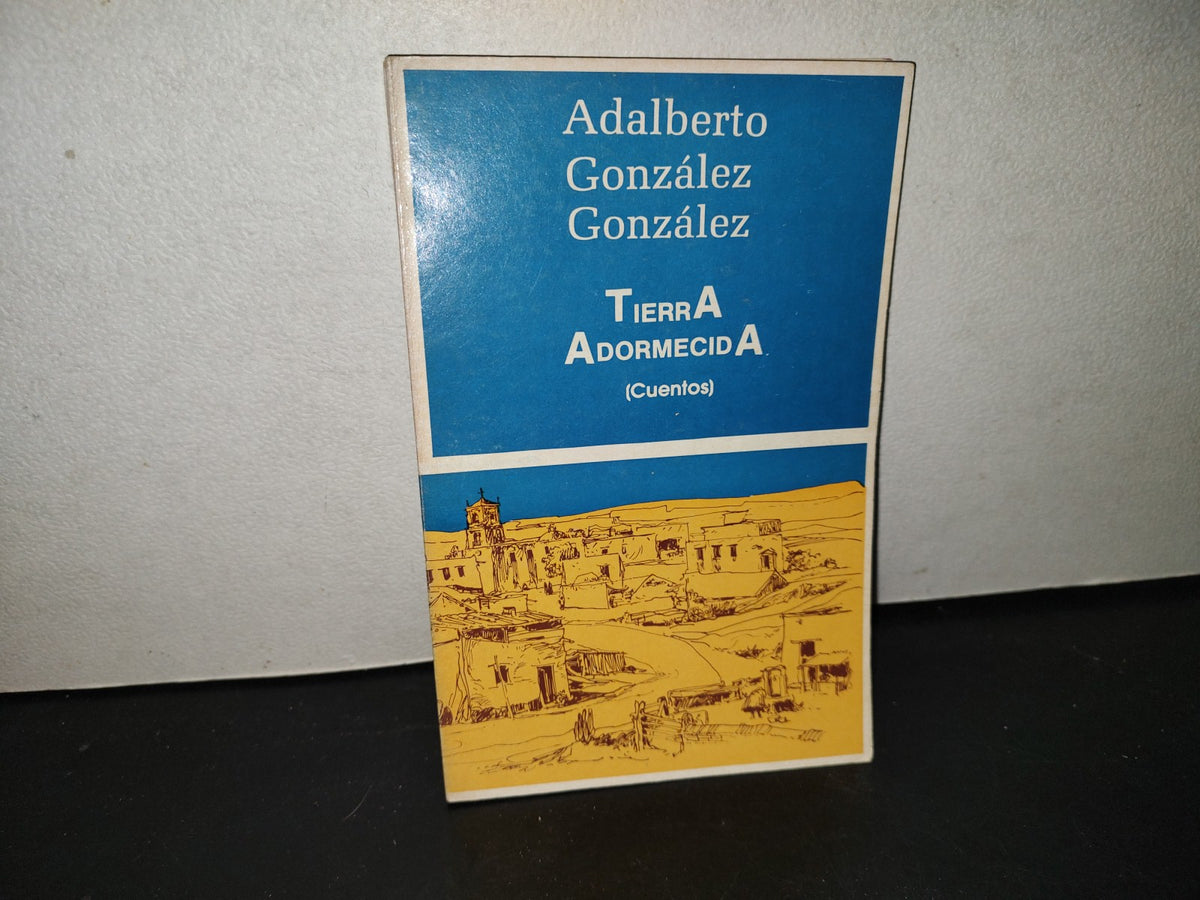 219- Tierra Adormecida (Cuentos) - Adalberto González González - Guadalajara, Jalisco, 1985