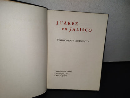 195- Juárez En Jalisco. Testimonios Y Documentos - Gobierno Del Estado, Guadalajara 1A. Ed. 1972