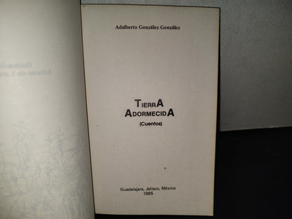 219- Tierra Adormecida (Cuentos) - Adalberto González González - Guadalajara, Jalisco, 1985