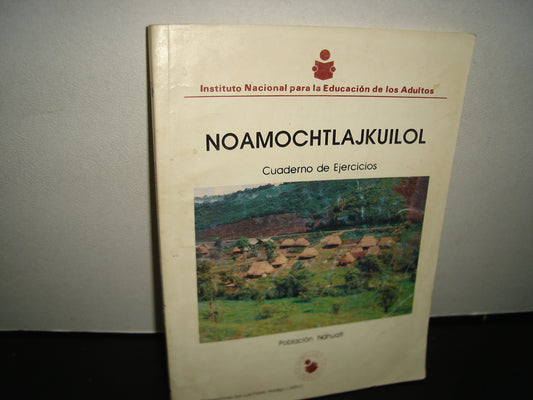 1- Instituto Nacional Para La Educación De Los Adultos. Noamochtlajkuilol. Cuaderno De Ejercicios. Población Náhuatl