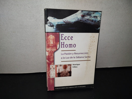 139- Ecce Homo. La Pasión Y Resurrección A La Luz De La Sábana Santa - Monique Villen - El Arca Editores. Primera Edición 2006