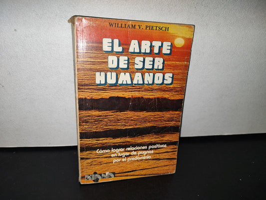 92- El Arte De Ser Humano. Cómo Lograr Relaciones Positivas En Lugar De Pugnas Por El Predominio - William V. Pietsch - Editorial DIANA, 1982