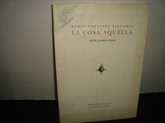 168- La Cosa Aquella. Edición Facsimilar Bilingüe - Enric Casasses Figueres - 2004