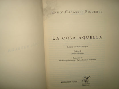 168- La Cosa Aquella. Edición Facsimilar Bilingüe - Enric Casasses Figueres - 2004