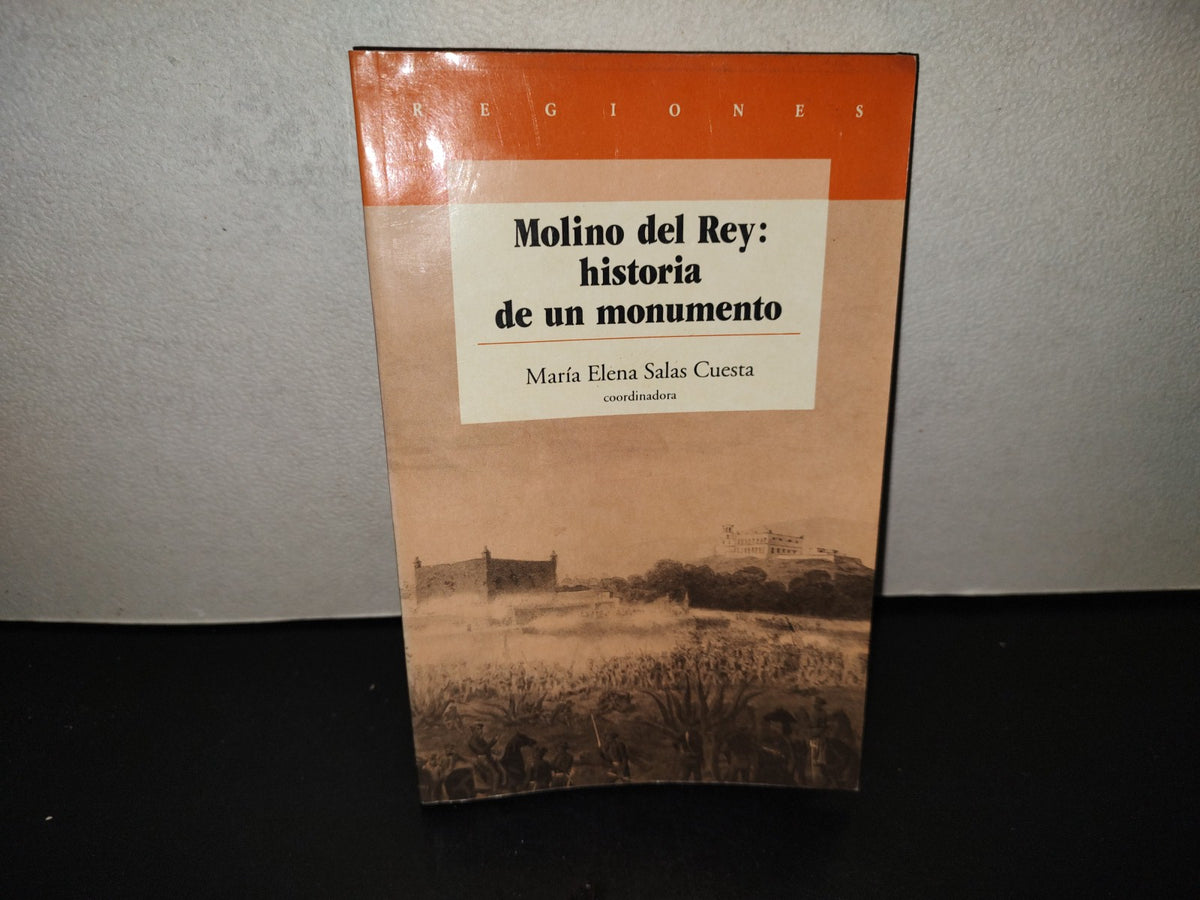 202- Molino Del Rey: Historia De Un Monumento. María Elena Salas Cuesta Coordinadora - INAH / CONACULTA. Primera Región en Regiones: 1997