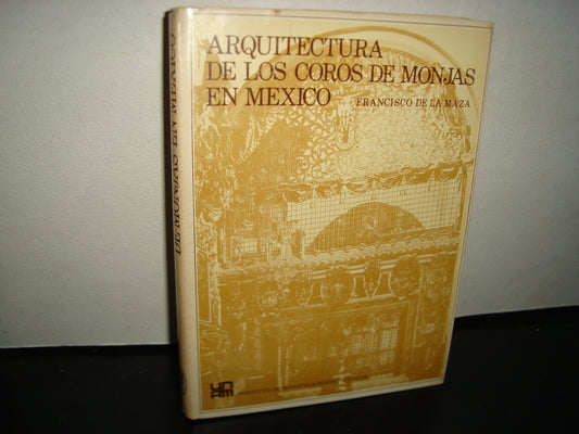 161- Arquitectura De Los Coros De Monjas En México - Francisco De La Maza - Universidad Nacional Autónoma De México, 1973