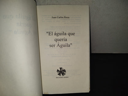 196- El Águila Que Quería Ser Águila - Juan Carlos Roca - 1A. Edición, 2002