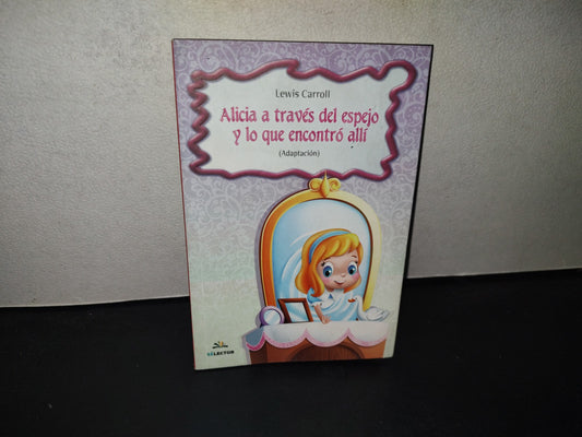 199- Alicia A Través A Través Del Espejo Y Lo Que Pasó Allí (Adaptación) - Lewis Carroll - Editorial Selector. Primera Edición, 2022