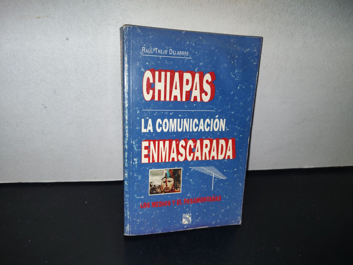 132- Chiapas. La Comunicación Enmascarada - Raúl Trejo Delarbre - 1A. Ed. 1994