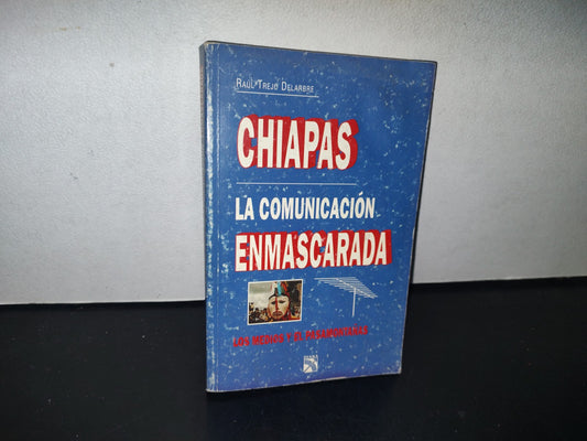 132- Chiapas. La Comunicación Enmascarada - Raúl Trejo Delarbre - 1A. Ed. 1994