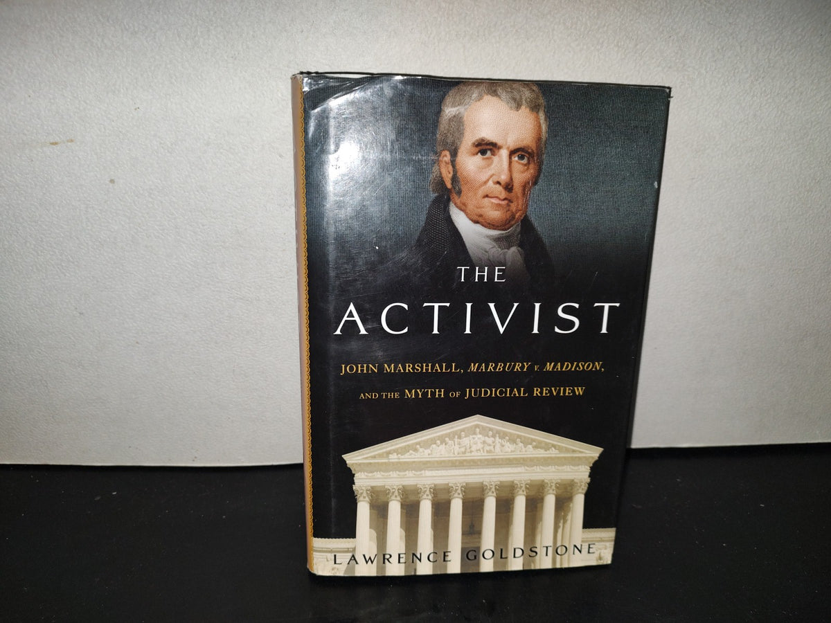 220- The Activist. John Marshall, Marybury V. Madison, And He Myth Of Judical Review - Lawrence Goldstone. Walker & Company. New York - First U.S. Edition 2008
