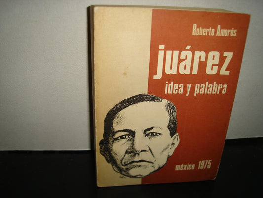 163- Juárez, Idea Y Palabra - Roberto Amorós - Editorial El Nigromante, Primera Edición 1975