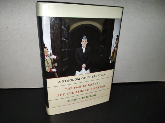 153- A Kingdom Of Their Own. The Family Karzaiand And The Afghan Disaster - Joshua Partlow, 1St. E. 2016