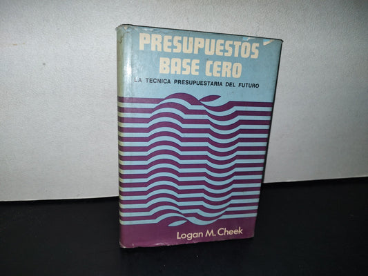 77- Presupuestos Base Cero. La Técnica Presupuestaria Del Futuro - Logan M. Cheek -1977