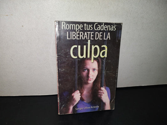 145- Rompe Tus Cadenas. Libérate De La Culpa - Sergio Ulloa Arreola
