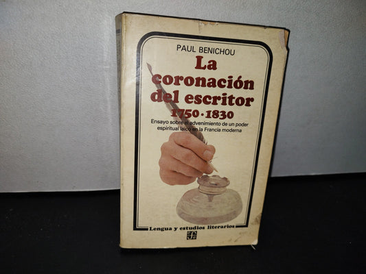 50- La Coronación Del Escritor - 1750-1830. Ensayo Sobre El Advenimiento De Un Poder Espiritual Laico En La Francia Moderna - Paul Benichou. Fondo De Cultura Económica. Primera Edición En Español 1981