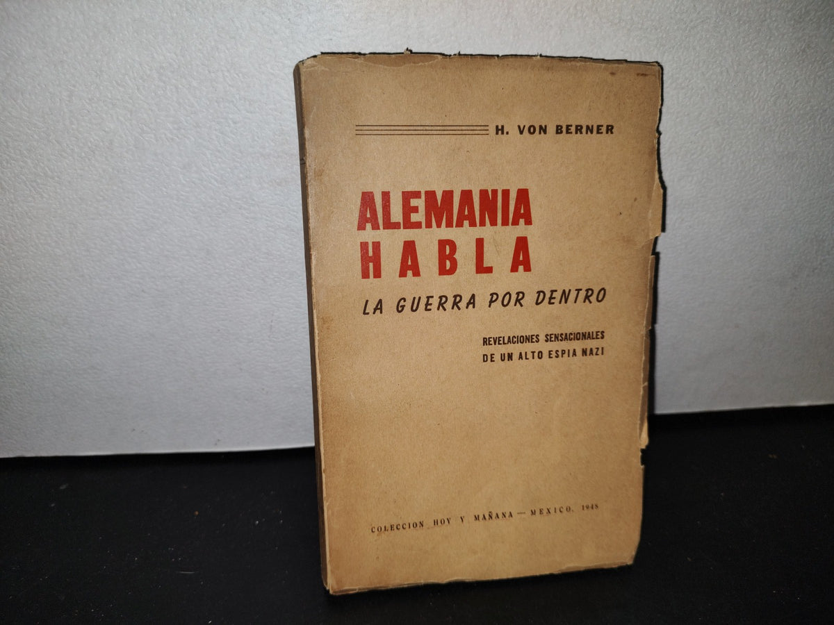 59- Alemania Habla. La Guerra Por Dentro. Revelaciones De Un Alto Espía Nazi. H. Von Berner - Colección Hoy Y Mañana, México, 1948