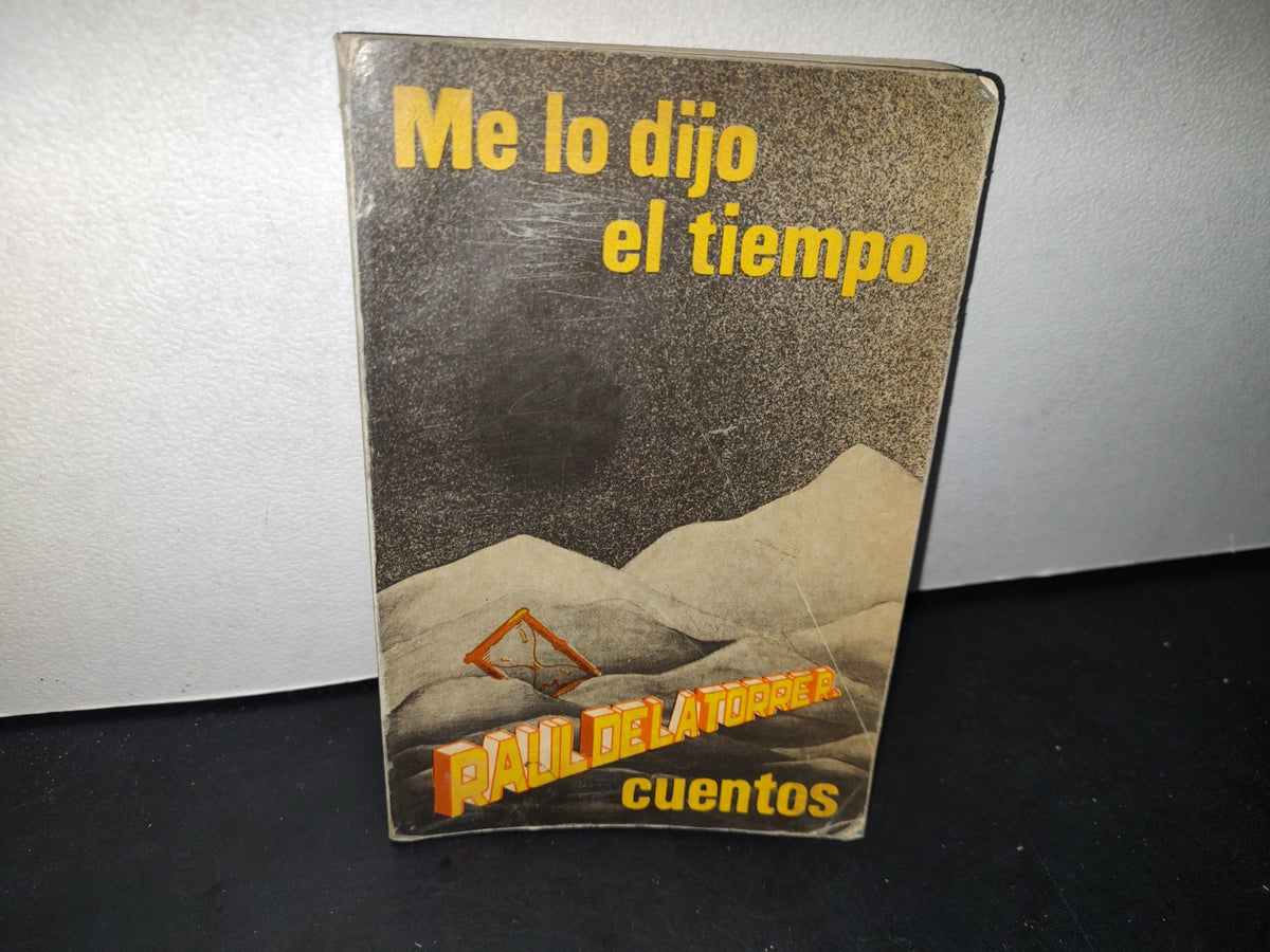 166- Me Lo Dijo El Tiempo. Cuentos - Raúl De La Torre R. - Primera Edición 1985