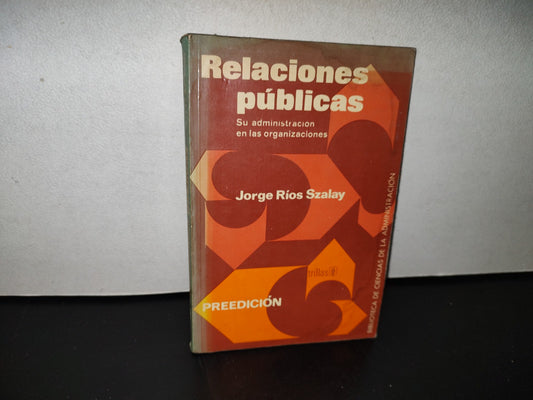 124- Relaciones Públicas. Su Administración En Las Organizaciones - Jorge Ríos Szalay