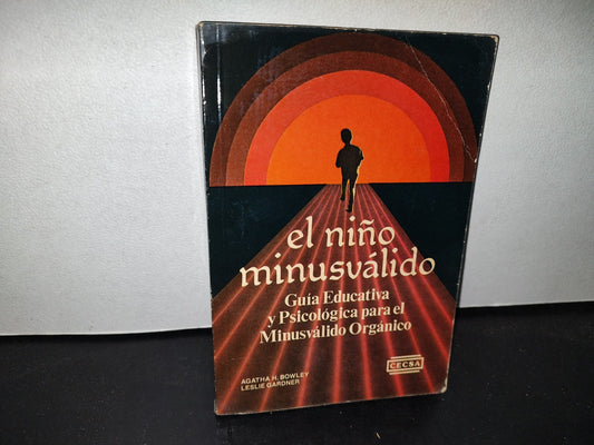64- El Niño Minusválido. Guía Educativa Y Psicológica Para El Minusválido Orgánico. Agatha H. Bowley