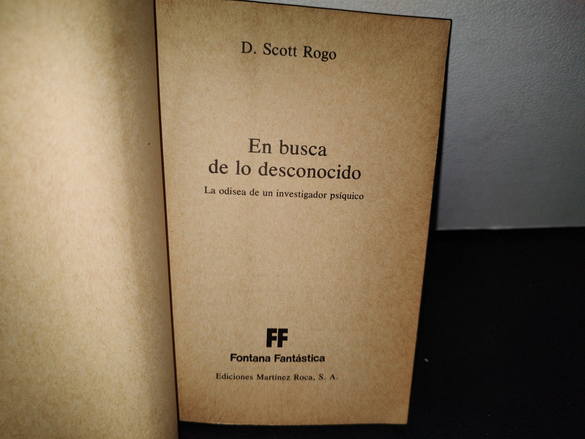 48- En Busca De Lo Desconocido. La Odisea De Un Investigador Psíquico - D. Scott Rogo - Fontana Fantástica. Ediciones Martínez Roca, 1982