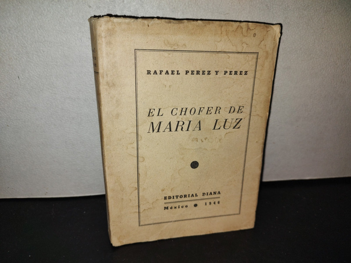 219- El Chofer De María Luz - Rafael Pérez Y Pérez - Editorial Diana. México 1946