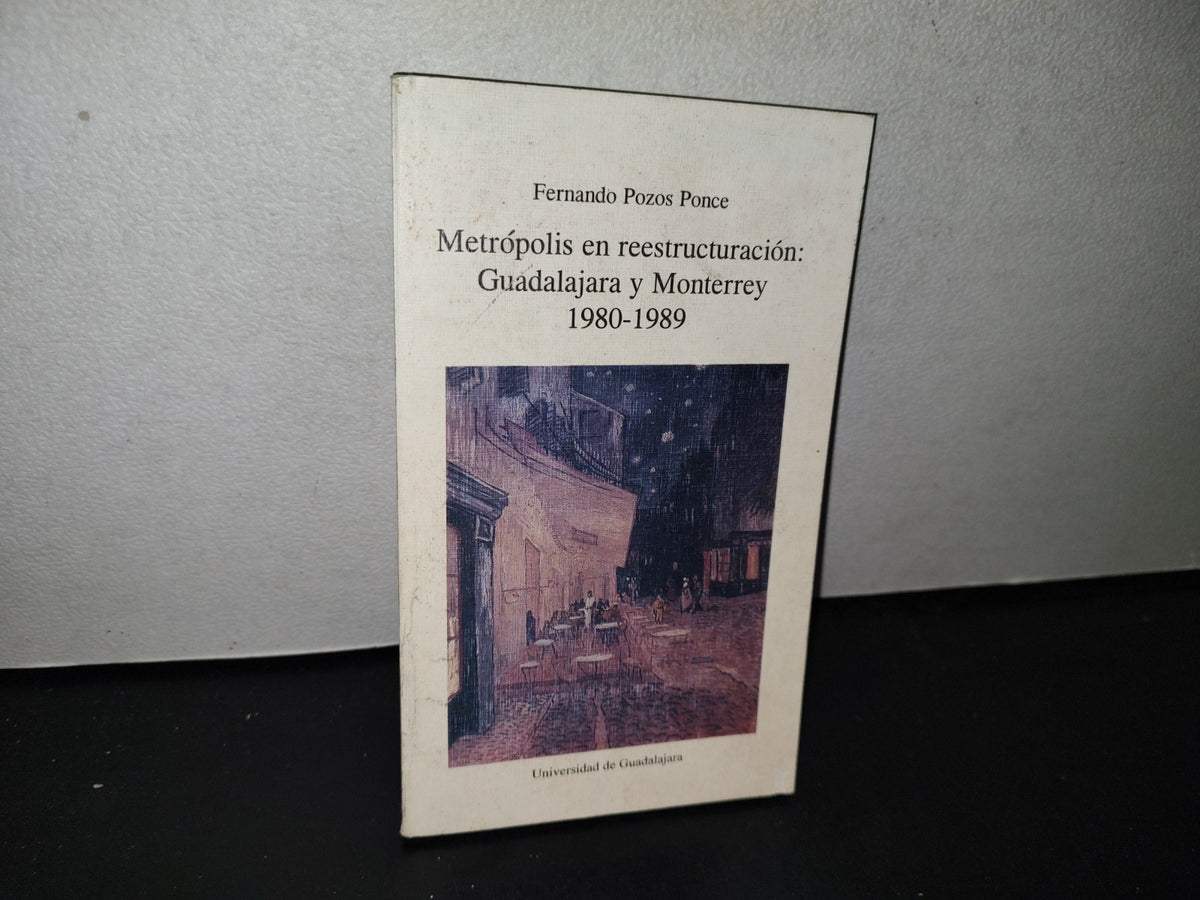 192- Metrópolis En Reestructuración: Guadalajara Y Monterrey 1980-1989 - Fernando Pozos Ponce - 1996