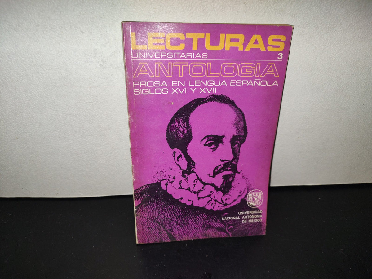 202- Lecturas Universitarias 3. Antología. Prosa En Lengua Española, Siglos XVI Y XVII. Universidad Nacional Autónoma De México. 1A. Ed. 1972