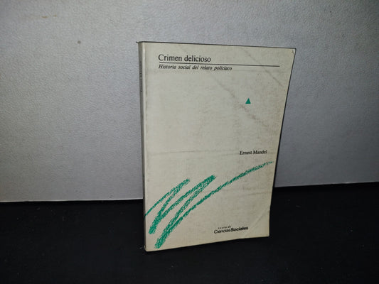 166- Crimen Delicioso. Historia Real Del Relato Policíaco - Ernest Mandel - Universidad Nacional Autónoma De México, 1A. Ed. 1986