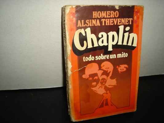 163- Chaplin, Todo Sobre Un Mito - Homero Alsina Thevenet. Bruguera. 1a. Edición 1977