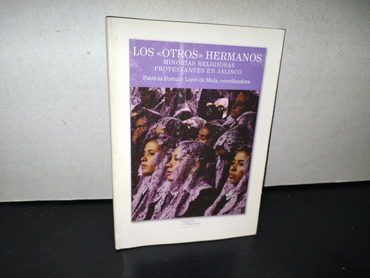 91- Los ”Otros” Hermanos. Minorías Religiosas Protestantes En Jalisco - Patricia Fortuny. Secretaría De Cultura. Gobierno Del Estado De Jalisco - Primera Edición En Español: 2005