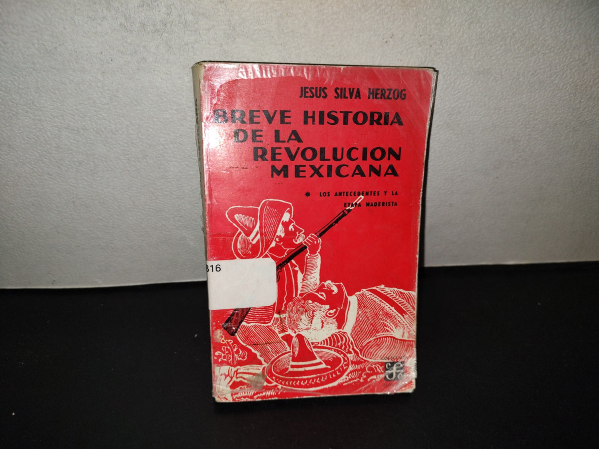 202- Breve Historia De La Revolución Mexicana * Los Antecedentes Y La Etapa Maderista - Jesús Silva Herzog - Fondo De Cultura Económica, 1983