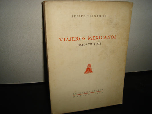 163- Viajeros Mexicanos (Siglos XIX Y XX) - Felipe Teixidor - Letras De México - México, 1a. Ed. 1939
