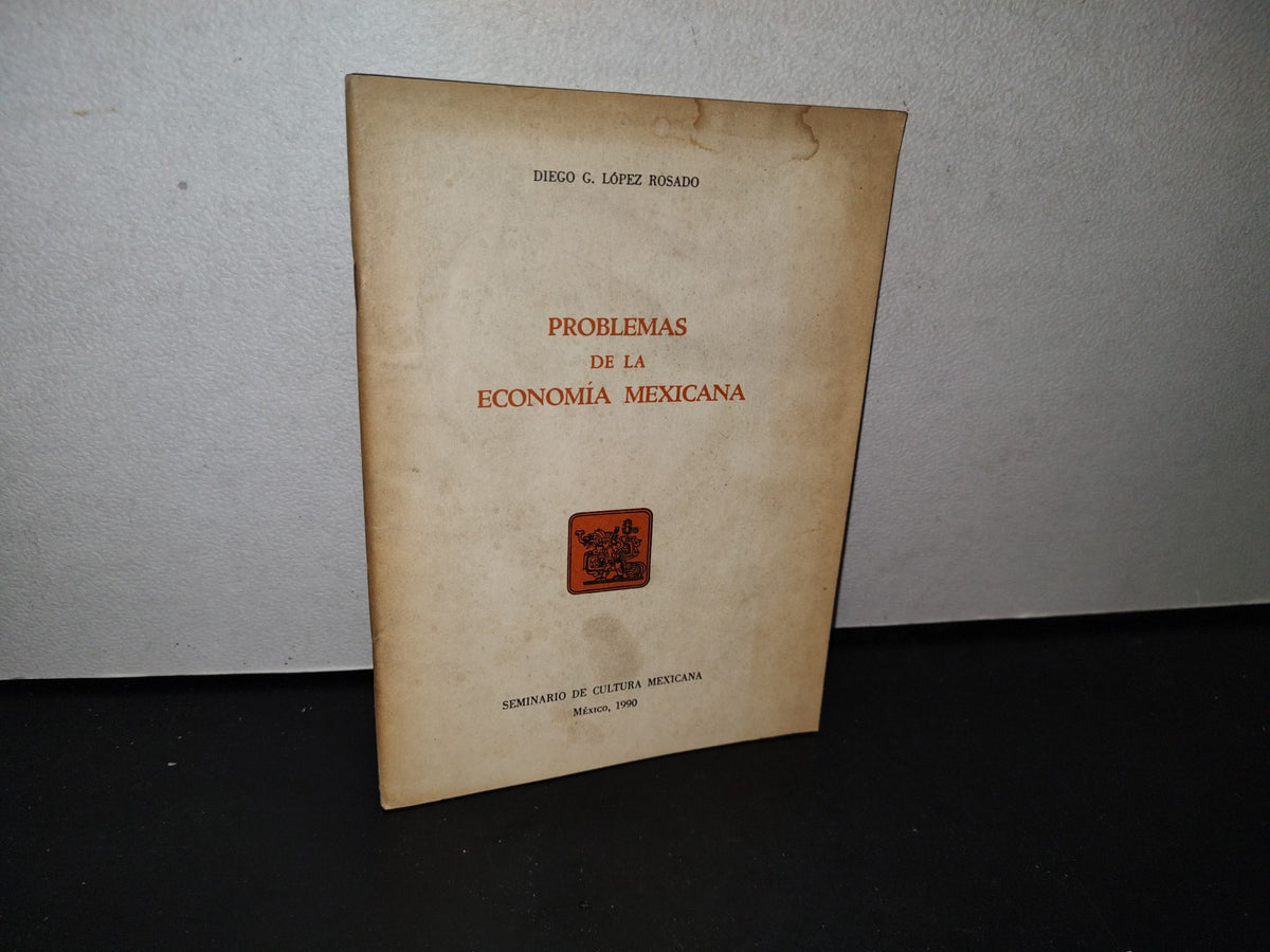 192- Problemas De La Economía Mexicana - Diego G. López Rosado. Secretaría De Cultura Mexicana 1990