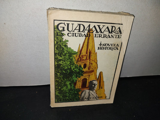 173- Guadalaxara. La Ciudad Errante. Novela Histórica - Manuel J. Aguirre, México, 1A. Ed. 1951