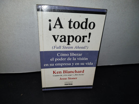 50- ¡A Todo Vapor! Cómo Liberar El Poder De La Visión En Su Empresa Y En Su Vida - Ken Blanchard