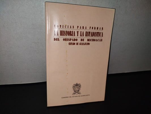 89- Noticias Para Formar La Historia Y La Estadística Del Obispado De Michoacán (Estado De Guanajuato) - Gobierno Del Estado De Guanajuato. Primera Edición, 1992