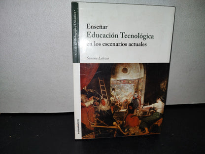 54- Enseñar. Educación Tecnológica En Los Escenarios Actuales - Susana Leliwa